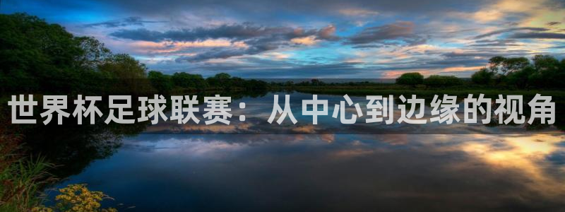 女足世界杯赛程:世界杯足球联赛:从中心到边缘的视角